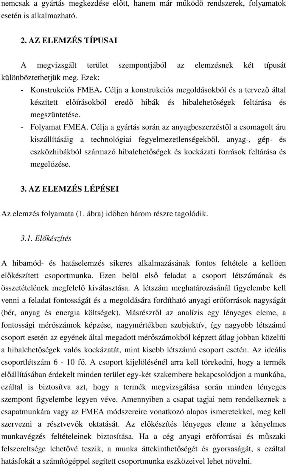 Célja a konstrukciós megoldásokból és a tervezı által készített elıírásokból eredı hibák és hibalehetıségek feltárása és megszüntetése. - Folyamat FMEA.