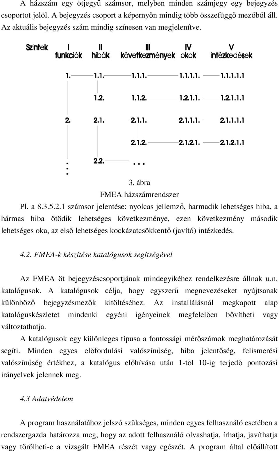 1 számsor jelentése: nyolcas jellemzı, harmadik lehetséges hiba, a hármas hiba ötödik lehetséges következménye, ezen következmény második lehetséges oka, az elsı lehetséges kockázatcsökkentı (javító)