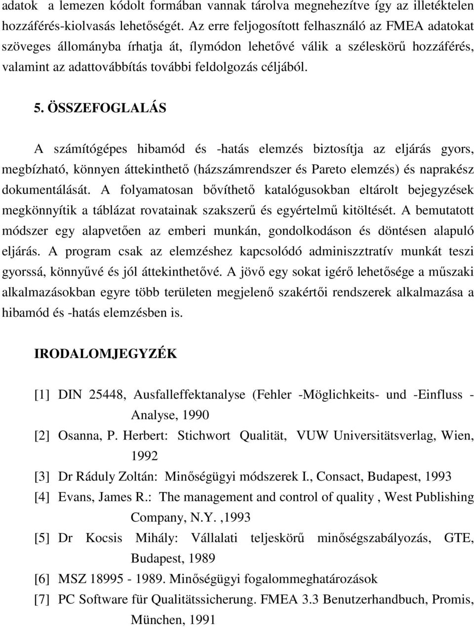 ÖSSZEFOGLALÁS A számítógépes hibamód és -hatás elemzés biztosítja az eljárás gyors, megbízható, könnyen áttekinthetı (házszámrendszer és Pareto elemzés) és naprakész dokumentálását.