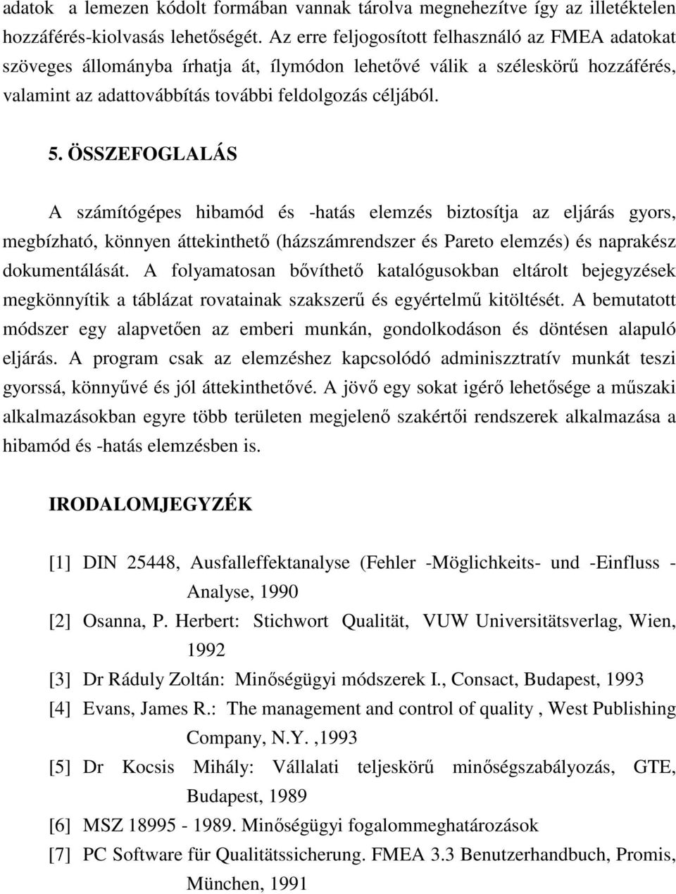 ÖSSZEFOGLALÁS A számítógépes hibamód és -hatás elemzés biztosítja az eljárás gyors, megbízható, könnyen áttekinthetı (házszámrendszer és Pareto elemzés) és naprakész dokumentálását.