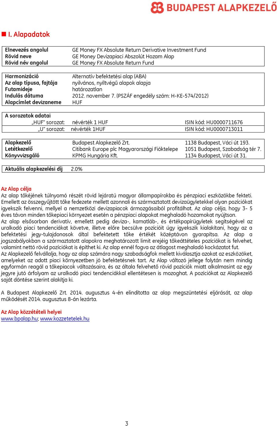 (PSZÁF engedély szám: H-KE-574/2012) HUF A sorozatok adatai HUF sorozat: névérték 1 HUF ISIN kód: HU0000711676 U sorozat: névérték 1HUF ISIN kód: HU0000713011 Alapkezelő Budapest Alapkezelő Zrt.