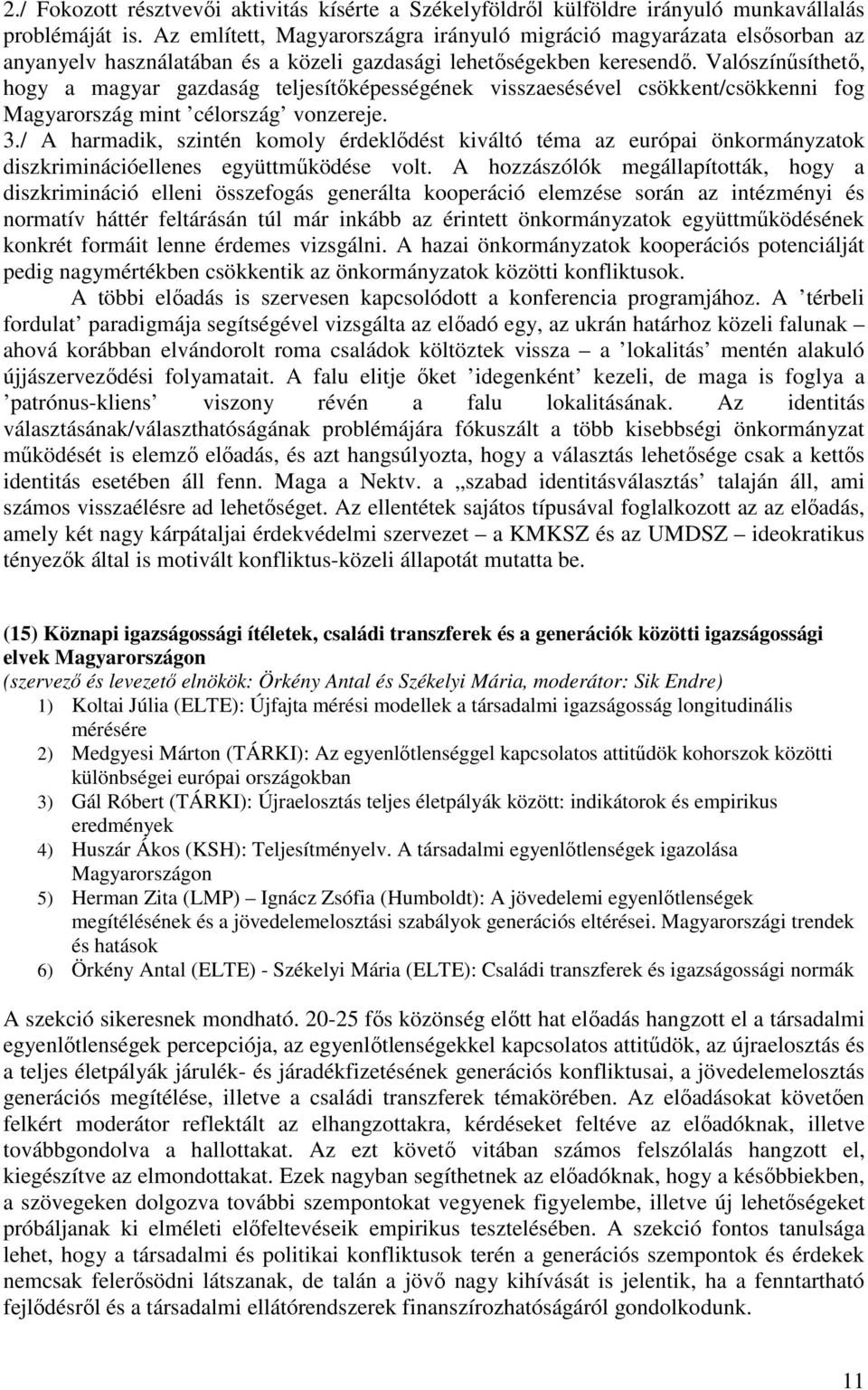 Valószínűsíthető, hogy a magyar gazdaság teljesítőképességének visszaesésével csökkent/csökkenni fog Magyarország mint célország vonzereje. 3.