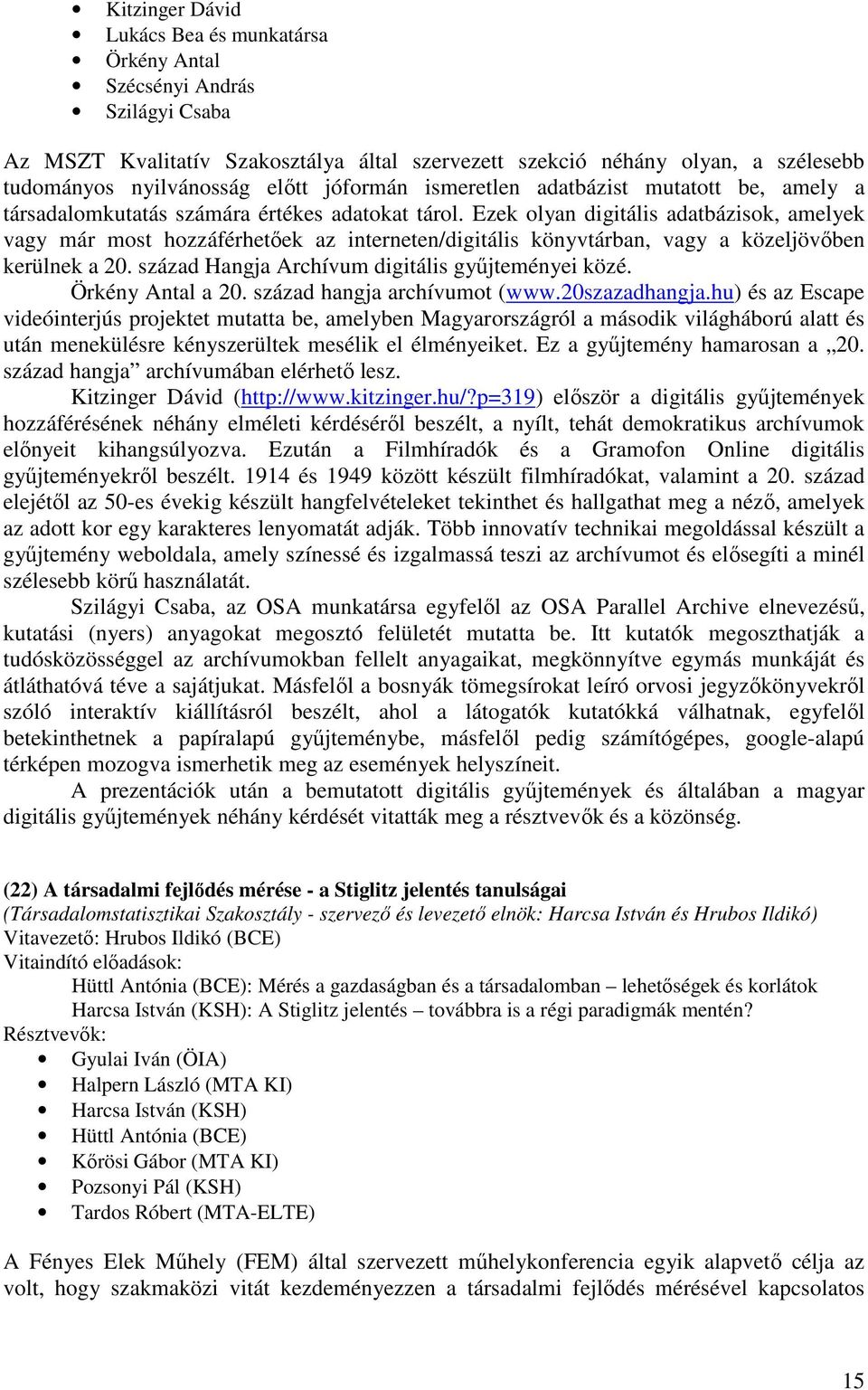 Ezek olyan digitális adatbázisok, amelyek vagy már most hozzáférhetőek az interneten/digitális könyvtárban, vagy a közeljövőben kerülnek a 20. század Hangja Archívum digitális gyűjteményei közé.
