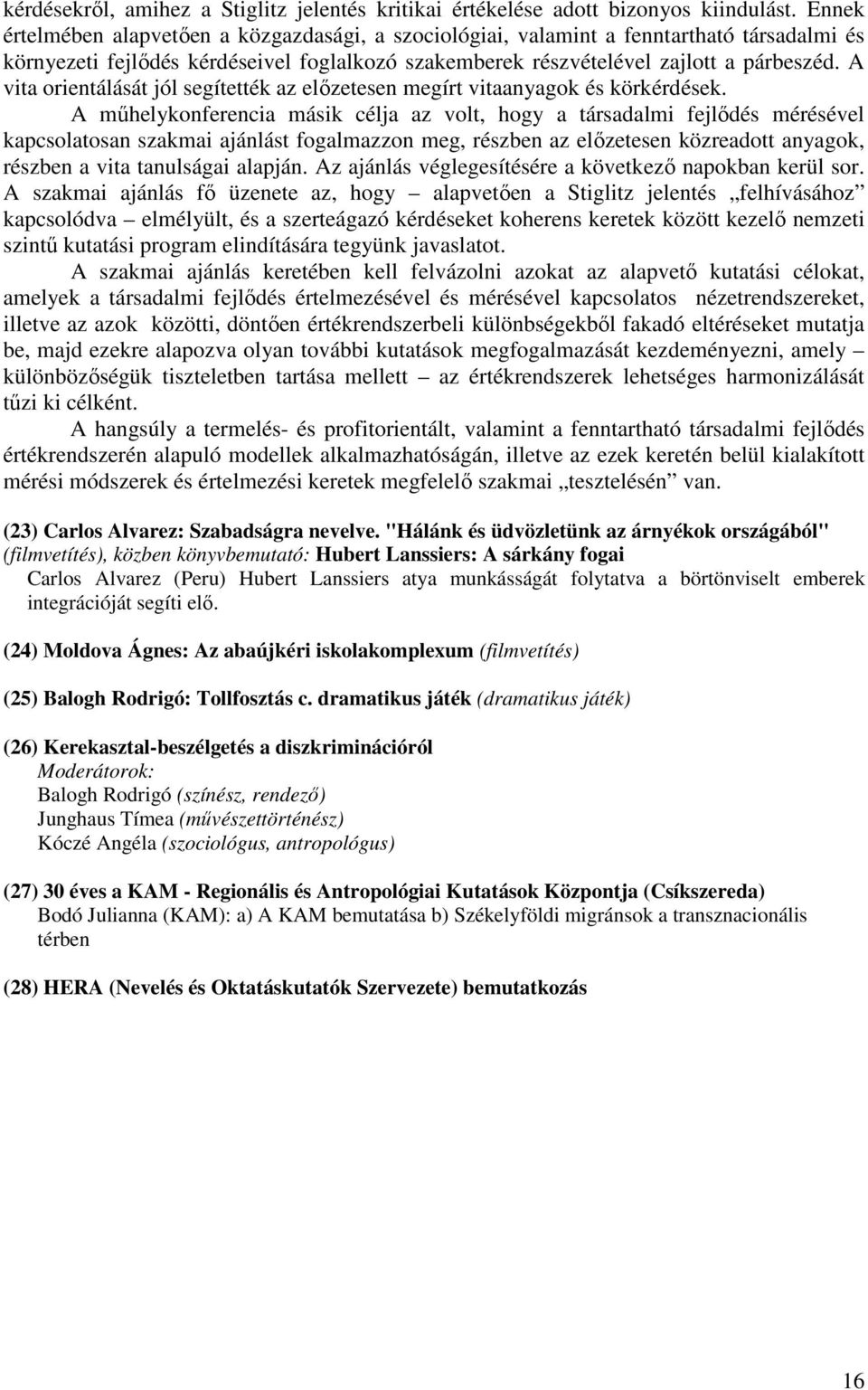 A vita orientálását jól segítették az előzetesen megírt vitaanyagok és körkérdések.