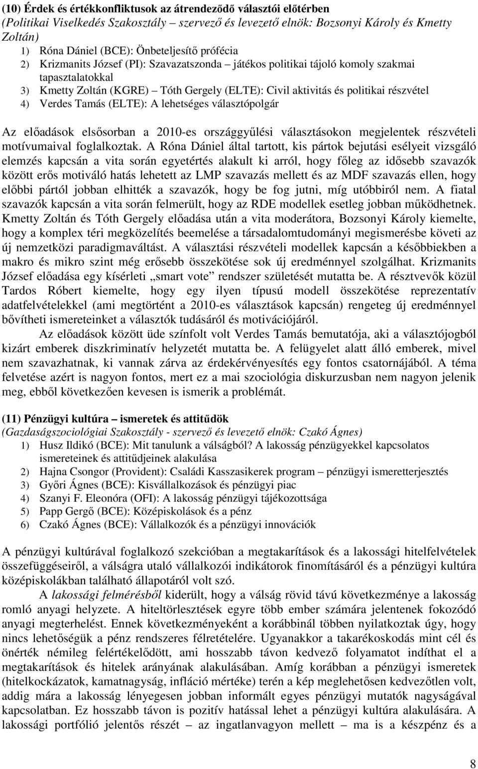 Verdes Tamás (ELTE): A lehetséges választópolgár Az előadások elsősorban a 2010-es országgyűlési választásokon megjelentek részvételi motívumaival foglalkoztak.