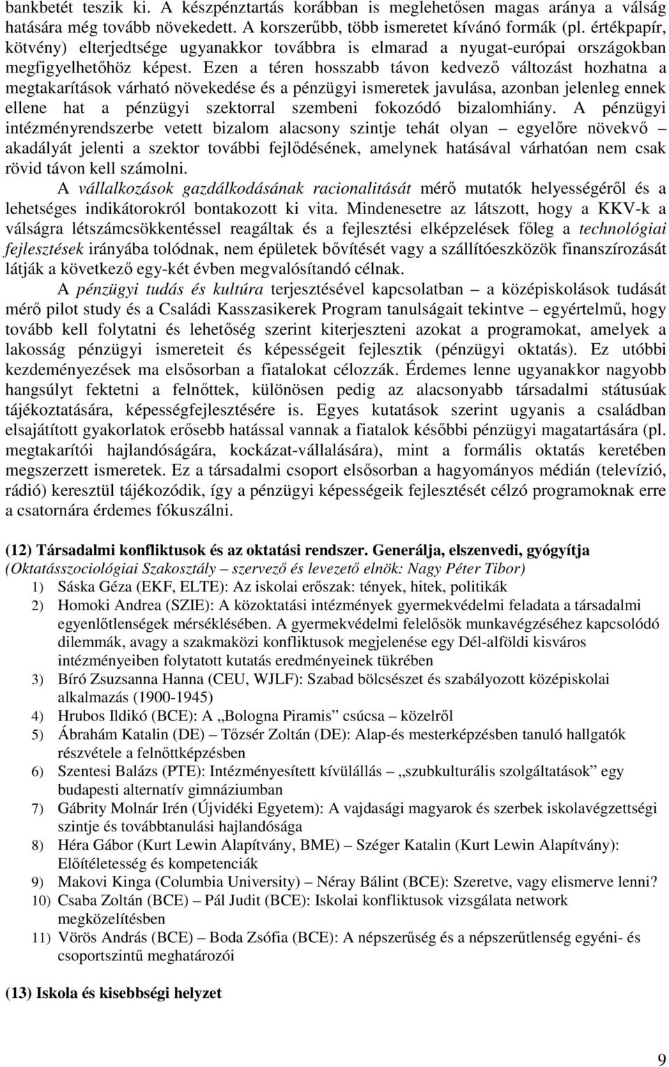 Ezen a téren hosszabb távon kedvező változást hozhatna a megtakarítások várható növekedése és a pénzügyi ismeretek javulása, azonban jelenleg ennek ellene hat a pénzügyi szektorral szembeni fokozódó
