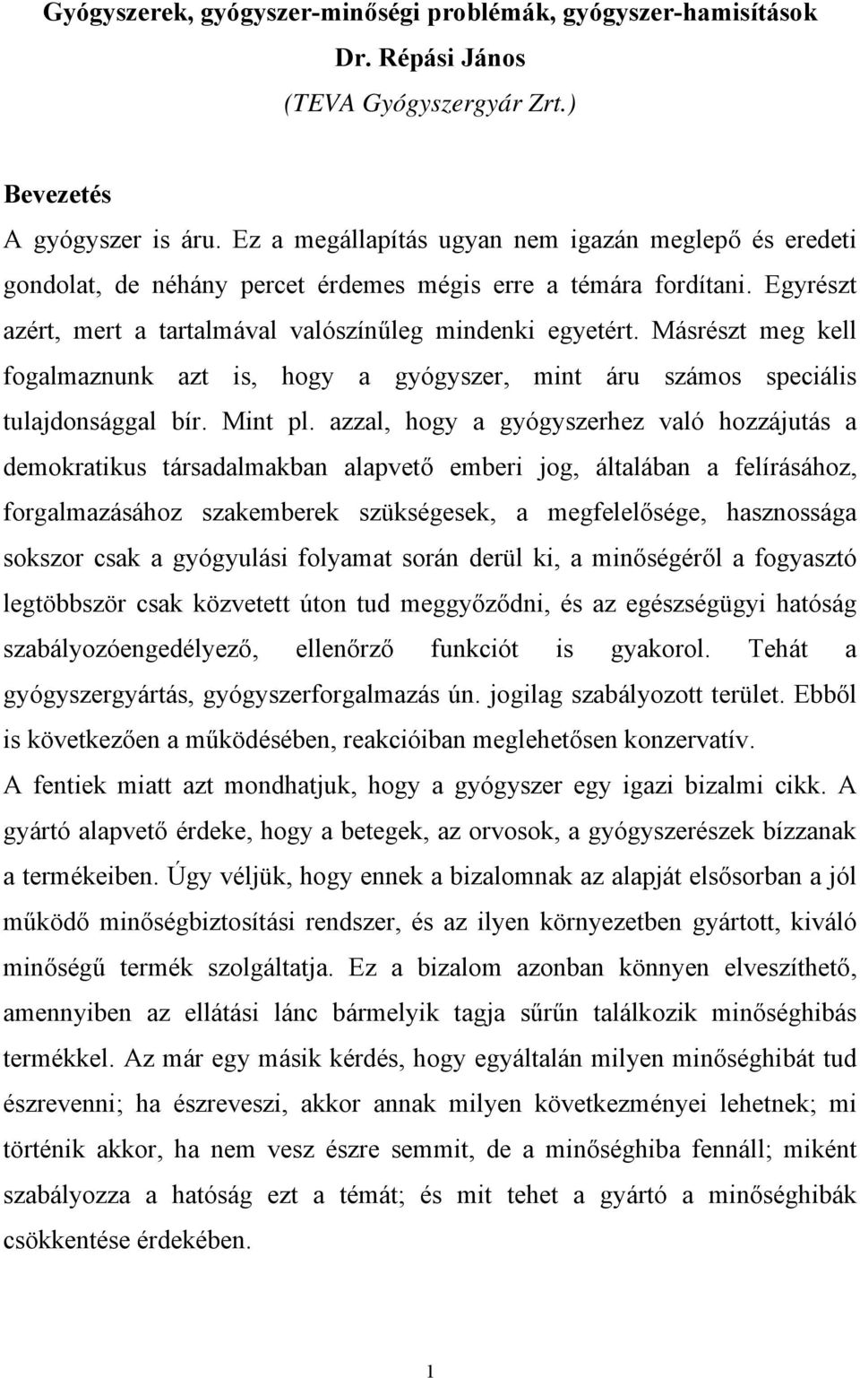 Másrészt meg kell fogalmaznunk azt is, hogy a gyógyszer, mint áru számos speciális tulajdonsággal bír. Mint pl.