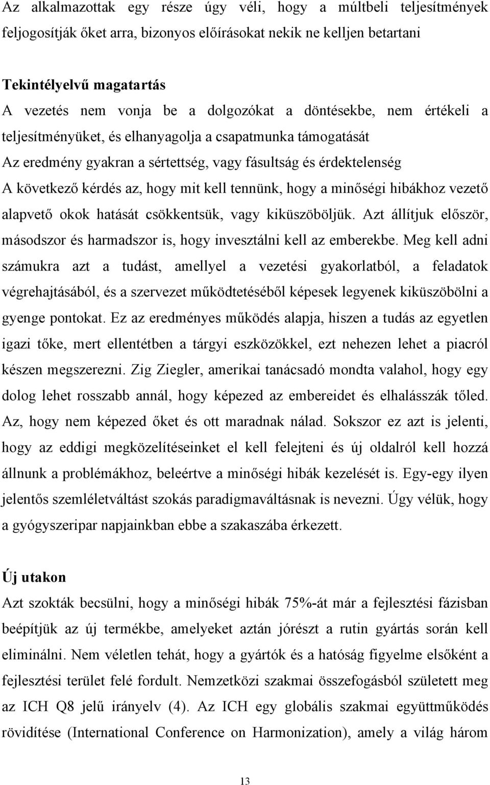 kell tennünk, hogy a minőségi hibákhoz vezető alapvető okok hatását csökkentsük, vagy kiküszöböljük. Azt állítjuk először, másodszor és harmadszor is, hogy invesztálni kell az emberekbe.