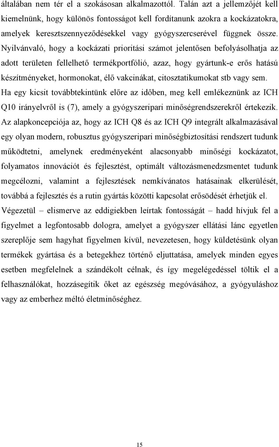 Nyilvánvaló, hogy a kockázati prioritási számot jelentősen befolyásolhatja az adott területen fellelhető termékportfólió, azaz, hogy gyártunk-e erős hatású készítményeket, hormonokat, élő vakcinákat,