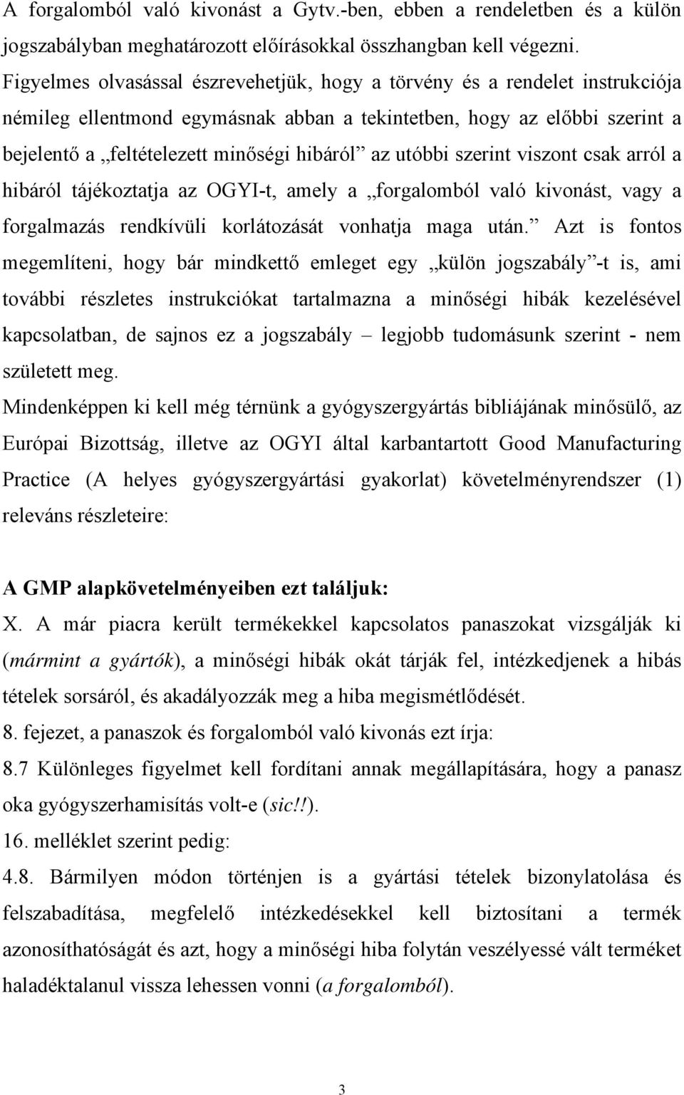 utóbbi szerint viszont csak arról a hibáról tájékoztatja az OGYI-t, amely a forgalomból való kivonást, vagy a forgalmazás rendkívüli korlátozását vonhatja maga után.