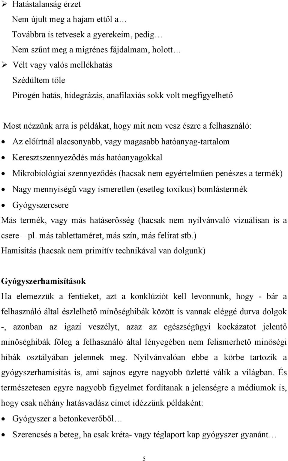 más hatóanyagokkal Mikrobiológiai szennyeződés (hacsak nem egyértelműen penészes a termék) Nagy mennyiségű vagy ismeretlen (esetleg toxikus) bomlástermék Gyógyszercsere Más termék, vagy más