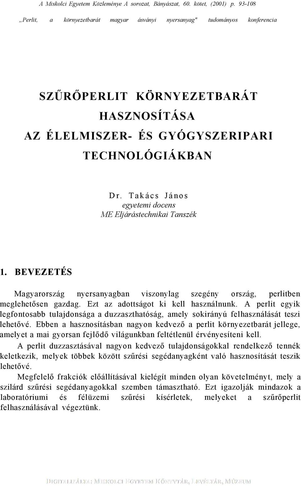 Takács János egyetemi docens ME Eljárástechnikai Tanszék 1. BEVEZETÉS Magyarország nyersanyagban viszonylag szegény ország, perlitben meglehetősen gazdag. Ezt az adottságot ki kell használnunk.