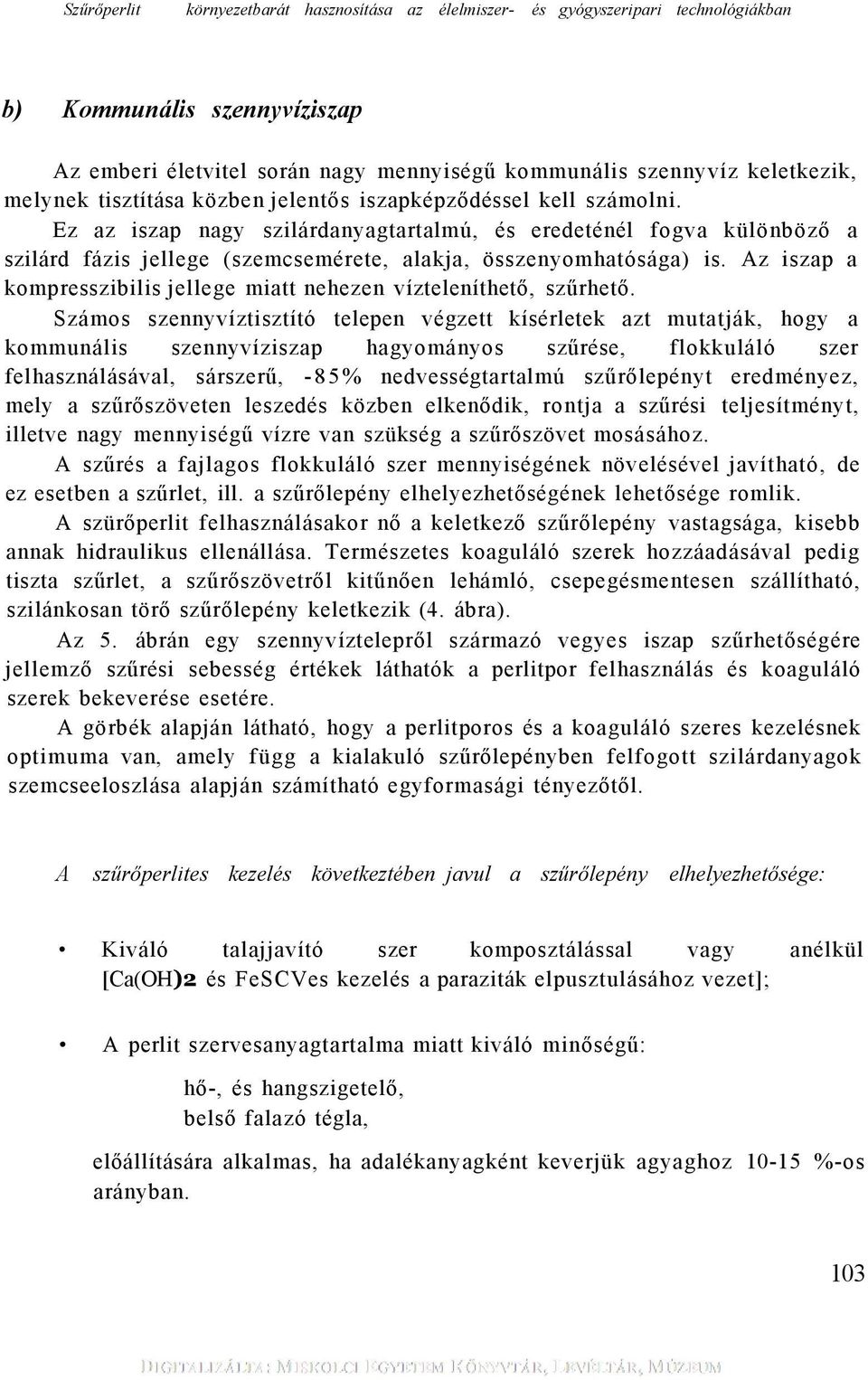 Ez az iszap nagy szilárdanyagtartalmú, és eredeténél fogva különböző a szilárd fázis jellege (szemcsemérete, alakja, összenyomhatósága) is.