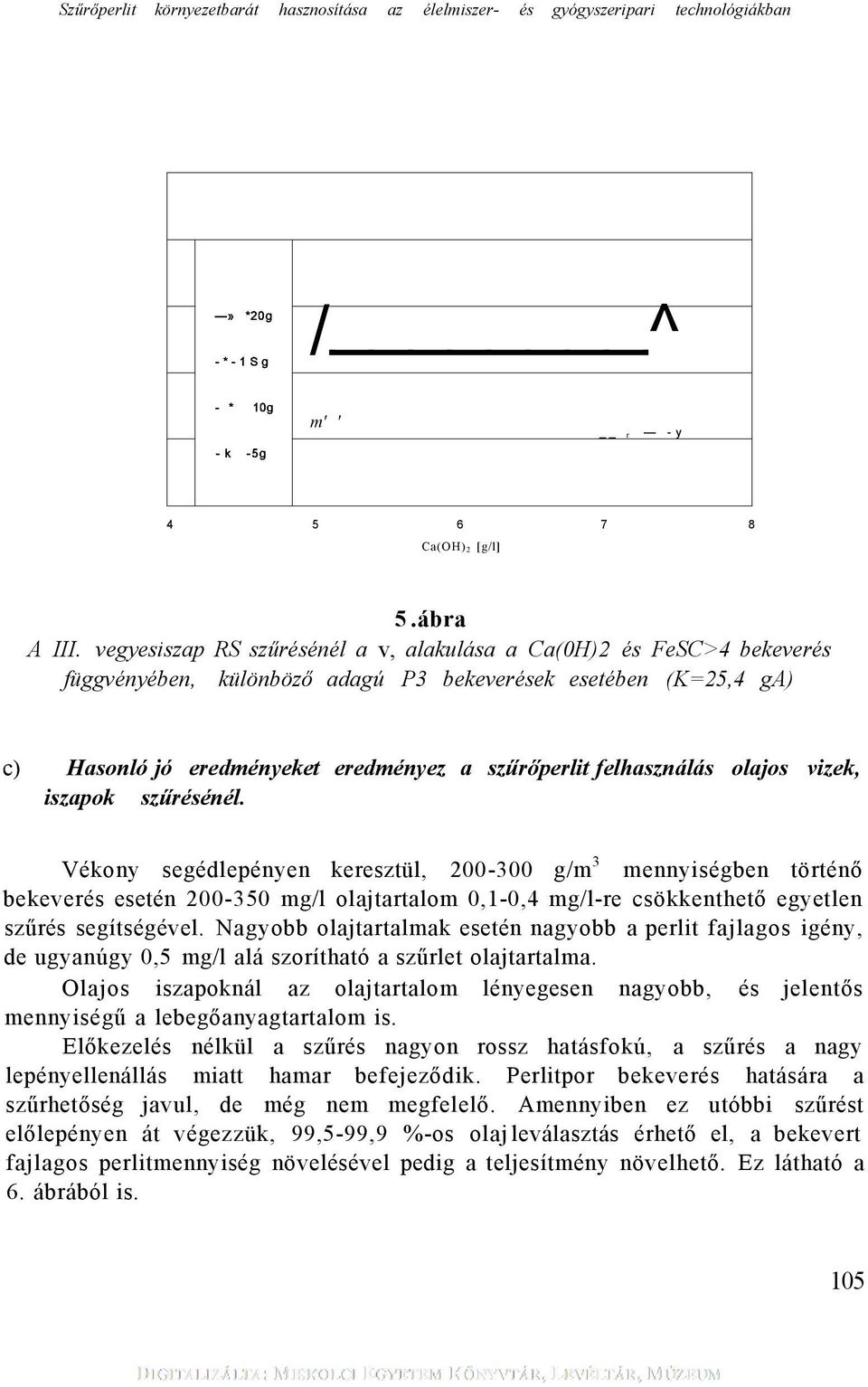 felhasználás olajos vizek, iszapok szűrésénél.