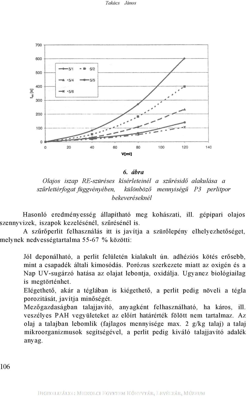 gépipari olajos szennyvizek, iszapok kezelésénél, szűrésénél is.