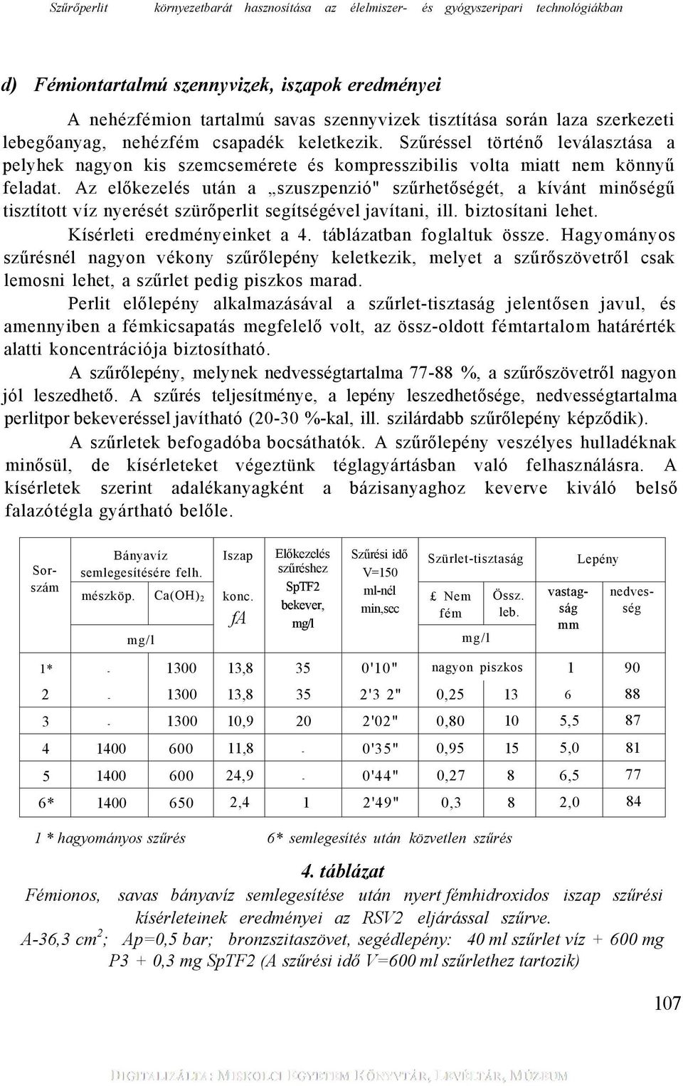Az előkezelés után a szuszpenzió" szűrhetőségét, a kívánt minőségű tisztított víz nyerését szürőperlit segítségével javítani, ill. biztosítani lehet. Kísérleti eredményeinket a 4.