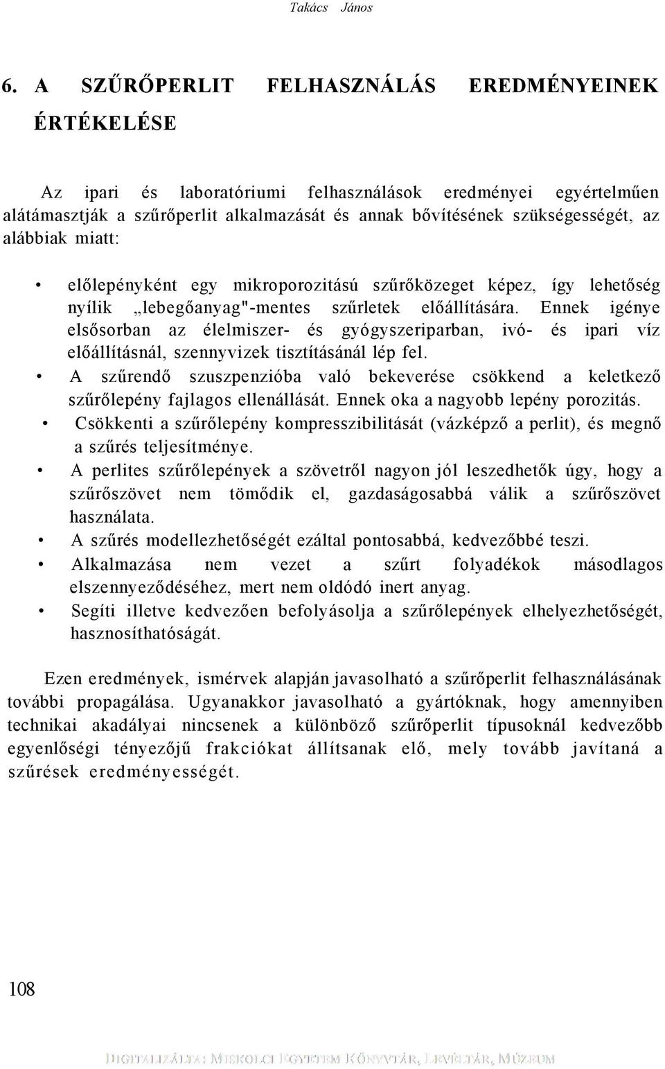 alábbiak miatt: előlepényként egy mikroporozitású szűrőközeget képez, így lehetőség nyílik lebegőanyag"-mentes szűrletek előállítására.