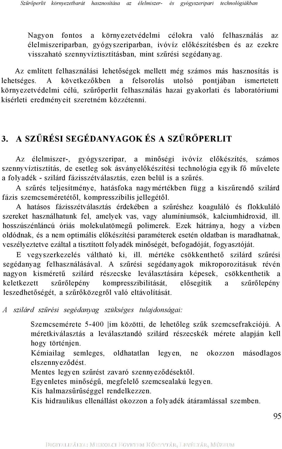 A következőkben a felsorolás utolsó pontjában ismertetett környezetvédelmi célú, szűrőperlit felhasználás hazai gyakorlati és laboratóriumi kísérleti eredményeit szeretném közzétenni. 3.