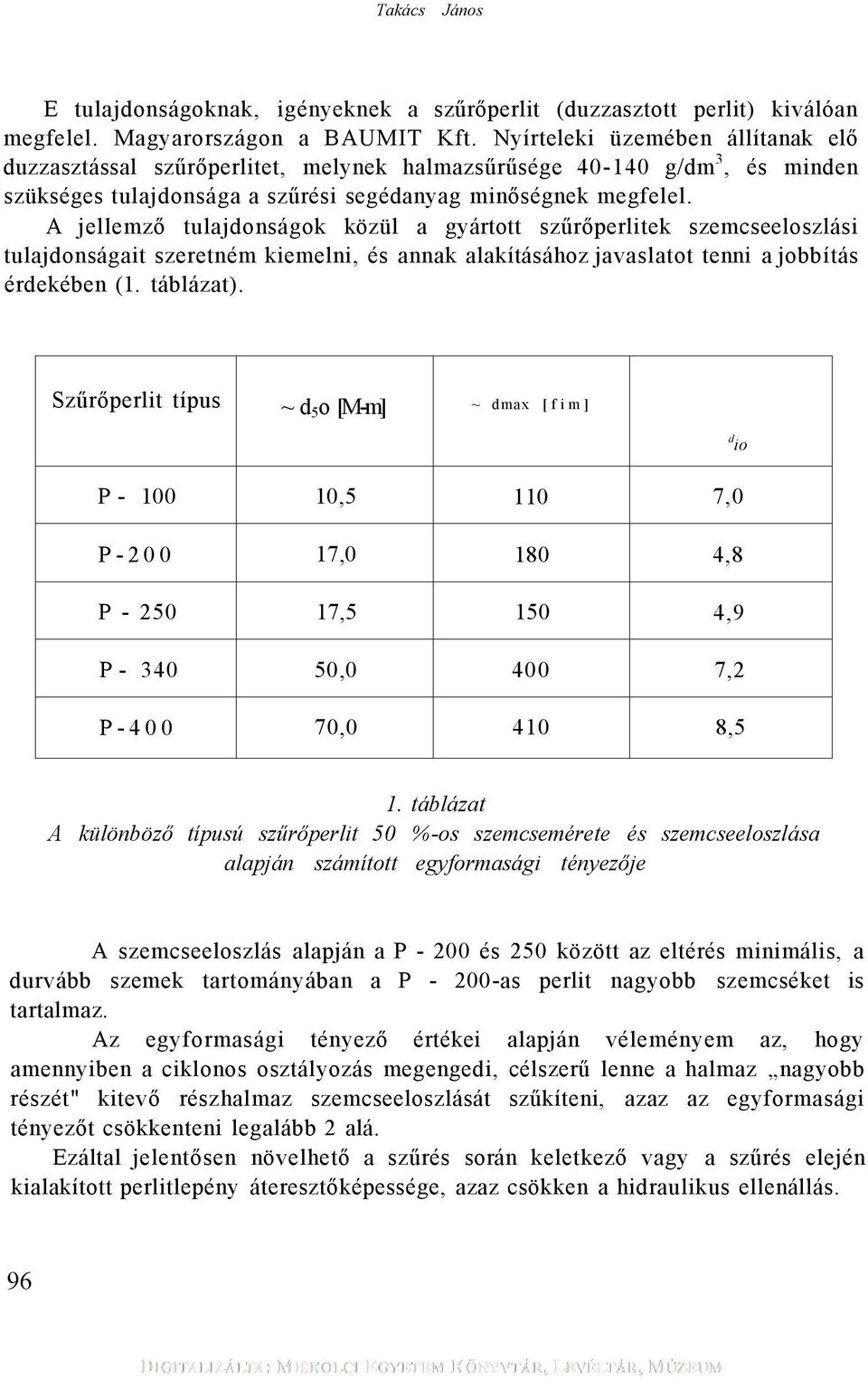 A jellemző tulajdonságok közül a gyártott szűrőperlitek szemcseeloszlási tulajdonságait szeretném kiemelni, és annak alakításához javaslatot tenni a jobbítás érdekében (1. táblázat).
