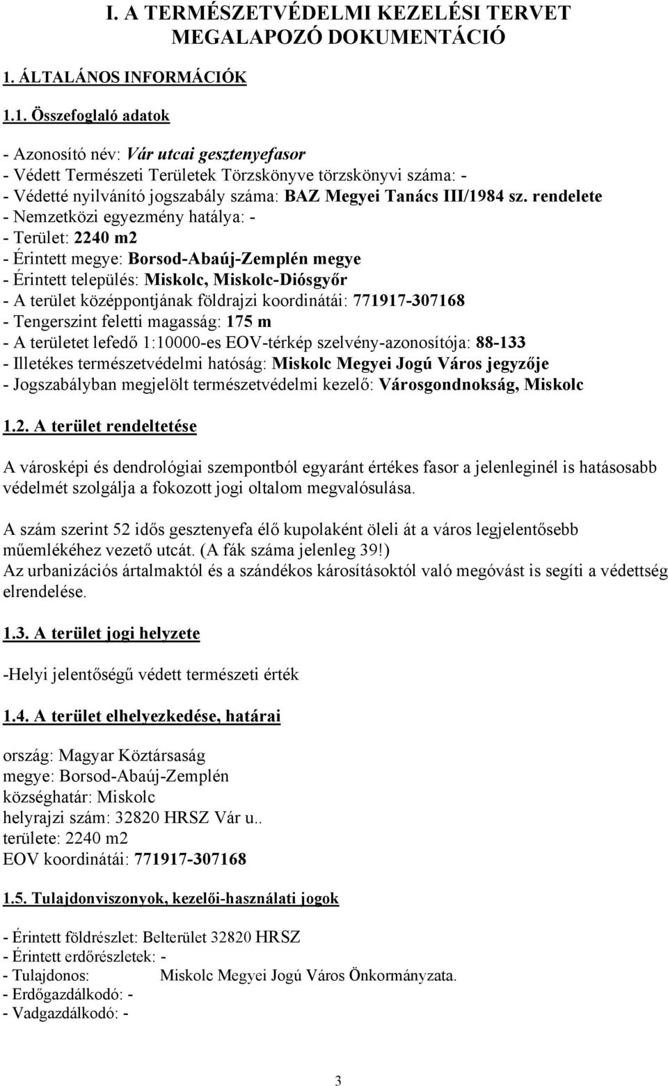 1. Összefoglaló adatok - Azonosító név: Vár utcai gesztenyefasor - Védett Természeti Területek Törzskönyve törzskönyvi száma: - - Védetté nyilvánító jogszabály száma: BAZ Megyei Tanács III/1984 sz.