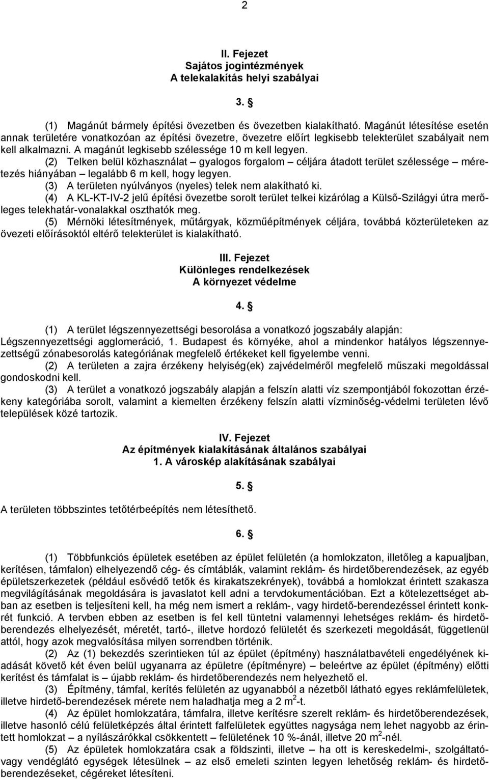 (2) Telken belül közhasználat gyalogos forgalom céljára átadott e méretezés hiányában legalább 6 m kell, hogy legyen. (3) A en nyúlványos (nyeles) telek nem alakítható ki.
