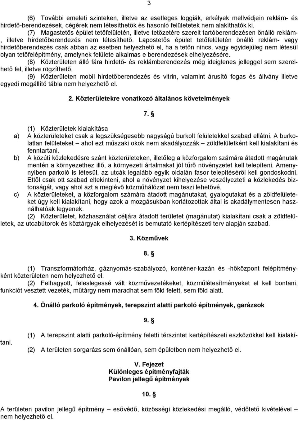 Lapostetős épület tetőfelületén önálló reklám- vagy hirdetőberendezés csak abban az esetben helyezhető el, ha a tetőn nincs, vagy egyidejűleg nem létesül olyan tetőfelépítmény, amelynek felülete