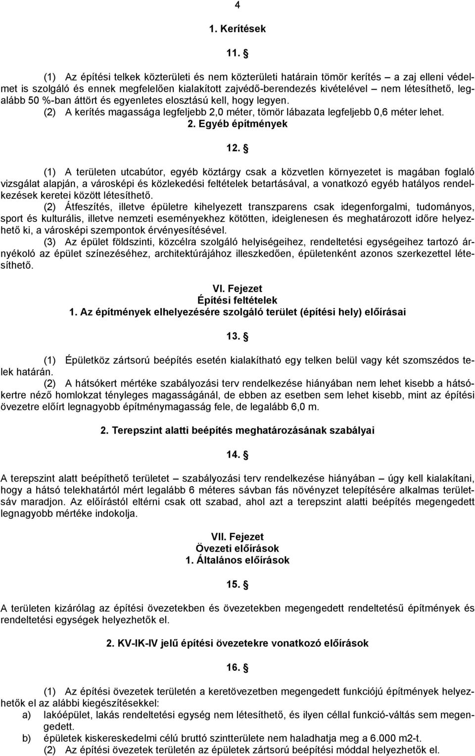 áttört és egyenletes elosztású kell, hogy legyen. (2) A kerítés magassága legfeljebb 2,0 méter, tömör lábazata legfeljebb 0,6 méter lehet. 2. Egyéb építmények 12.