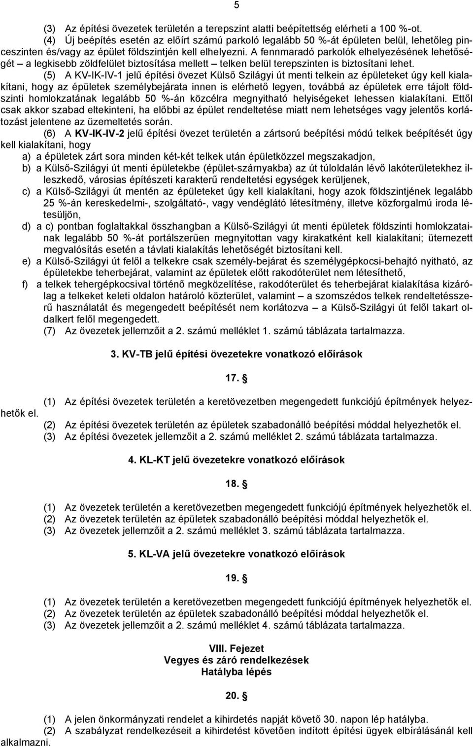 A fennmaradó parkolók elhelyezésének lehetőségét a biztosítása mellett telken belül en is biztosítani lehet.