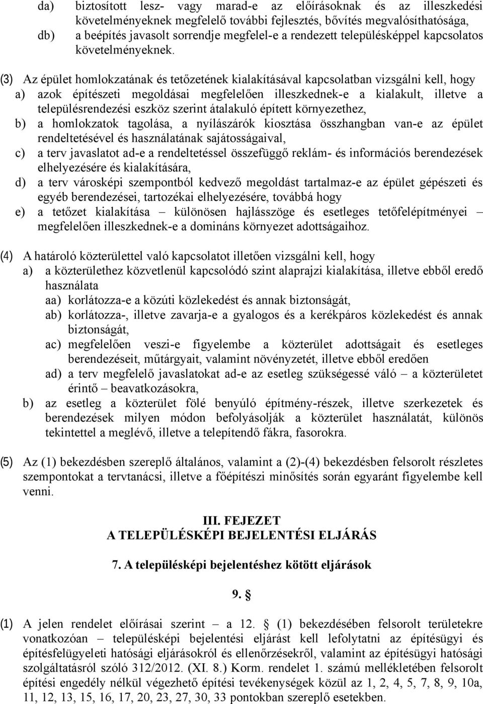 (3) Az épület homlokzatának és tetőzetének kialakításával kapcsolatban vizsgálni kell, hogy a) azok építészeti megoldásai megfelelően illeszkednek-e a kialakult, illetve a településrendezési eszköz