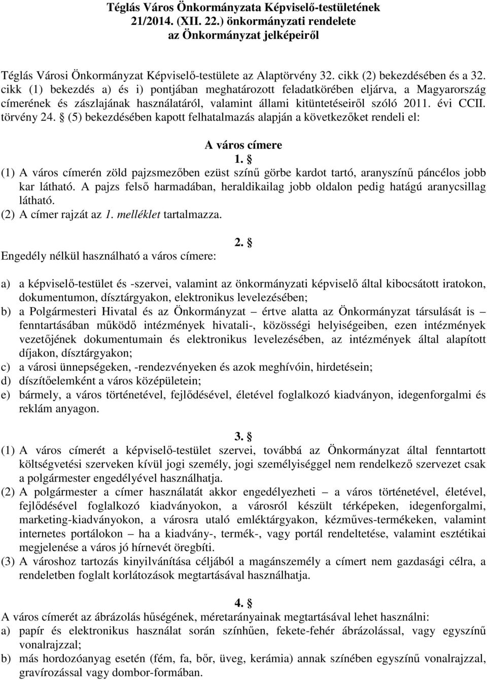 cikk (1) bekezdés a) és i) pontjában meghatározott feladatkörében eljárva, a Magyarország címerének és zászlajának használatáról, valamint állami kitüntetéseiről szóló 2011. évi CCII. törvény 24.