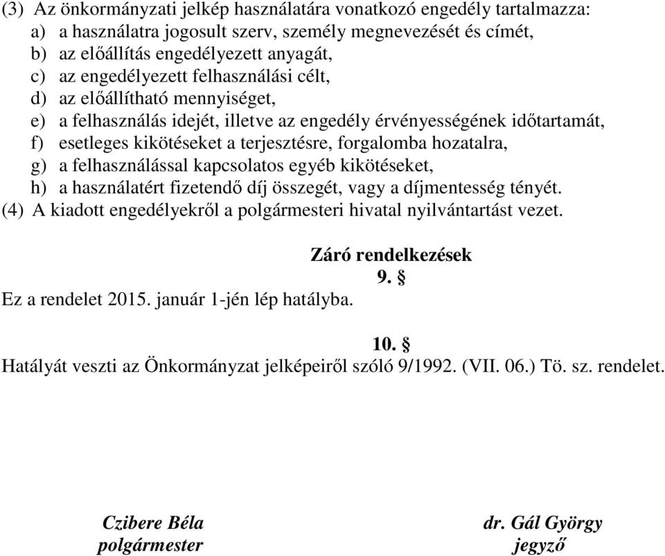 felhasználással kapcsolatos egyéb kikötéseket, h) a használatért fizetendő díj összegét, vagy a díjmentesség tényét. (4) A kiadott engedélyekről a polgármesteri hivatal nyilvántartást vezet.