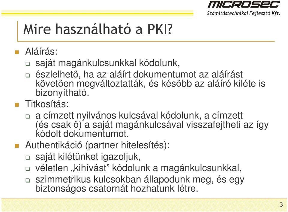 Titkosítás: a címzett nyilvános kulcsával kódolunk, a címzett (és csak ) a saját magánkulcsával visszafejtheti az így kódolt