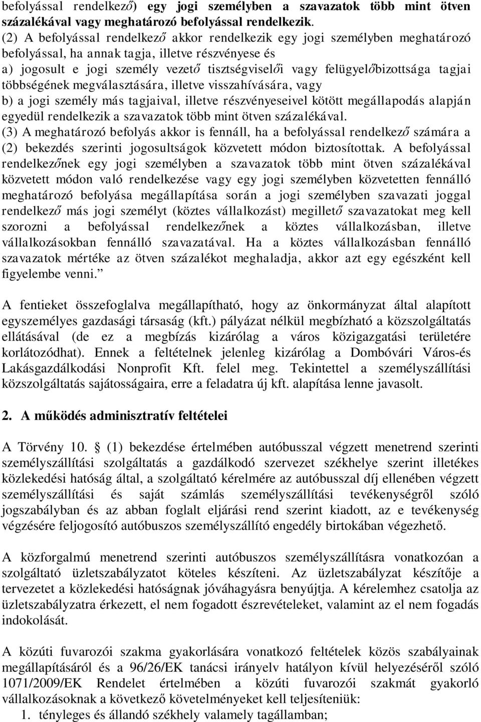 felügyelőbizottsága tagjai többségének megválasztására, illetve visszahívására, vagy b) a jogi személy más tagjaival, illetve részvényeseivel kötött megállapodás alapján egyedül rendelkezik a