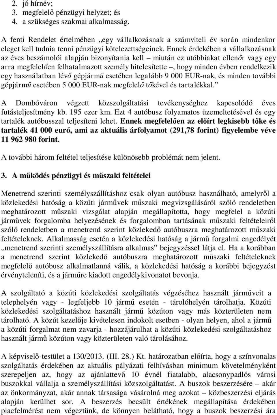 Ennek érdekében a vállalkozásnak az éves beszámolói alapján bizonyítania kell miután ez utóbbiakat ellenőr vagy egy arra megfelelően felhatalmazott személy hitelesítette, hogy minden évben