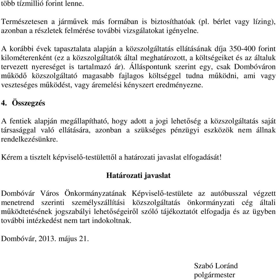 tartalmazó ár). Álláspontunk szerint egy, csak Dombóváron működő közszolgáltató magasabb fajlagos költséggel tudna működni, ami vagy veszteséges működést, vagy áremelési kényszert eredményezne. 4.