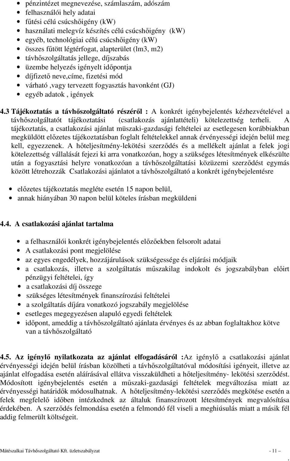 (GJ) egyéb adatok, igények 43 Tájékoztatás a távhőszolgáltató részéről : A konkrét igénybejelentés kézhezvételével a távhőszolgáltatót tájékoztatási (csatlakozás ajánlattételi) kötelezettség terheli