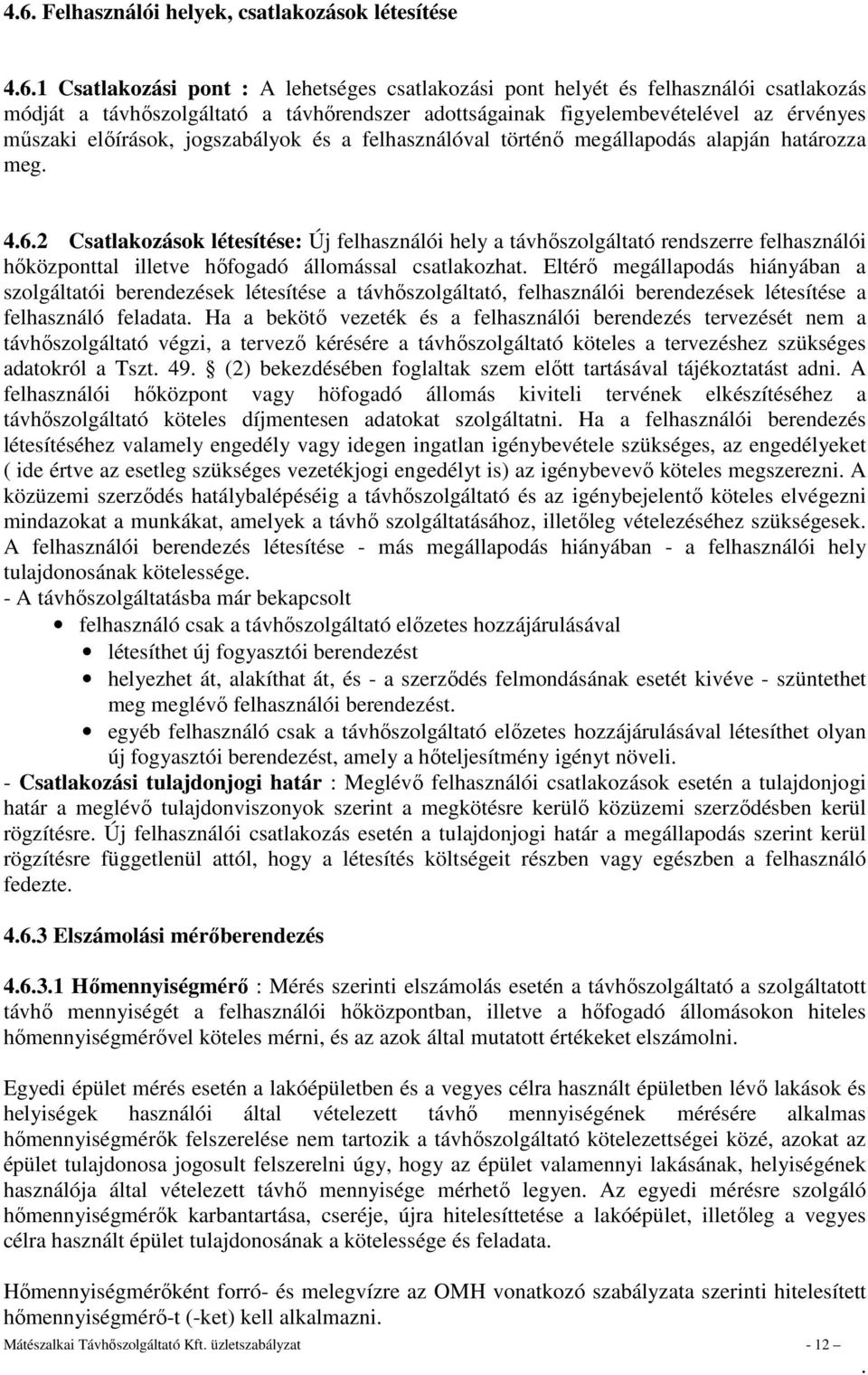 rendszerre felhasználói hőközponttal illetve hőfogadó állomással csatlakozhat Eltérő megállapodás hiányában a szolgáltatói berendezések létesítése a távhőszolgáltató, felhasználói berendezések