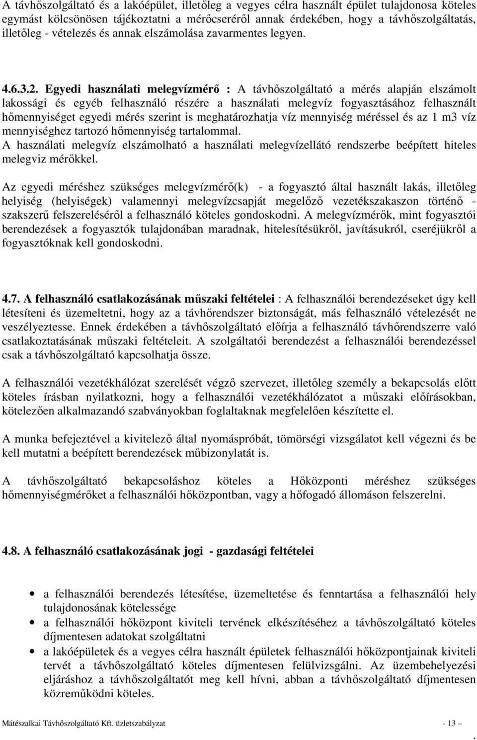 fogyasztásához felhasznált hőmennyiséget egyedi mérés szerint is meghatározhatja víz mennyiség méréssel és az 1 m3 víz mennyiséghez tartozó hőmennyiség tartalommal A használati melegvíz elszámolható