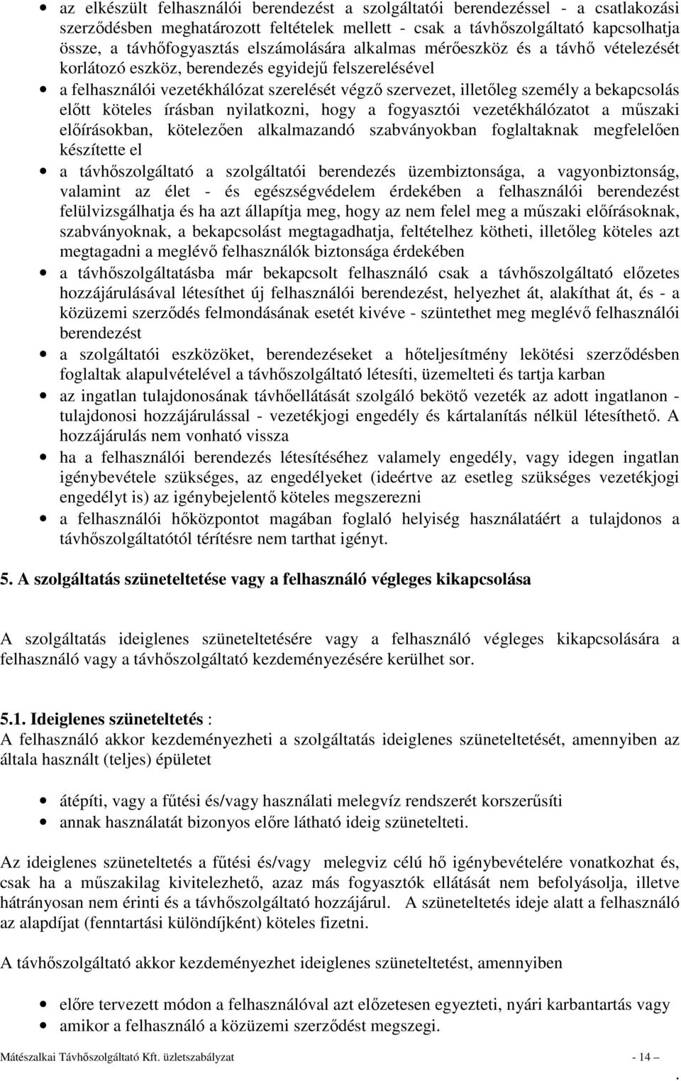 bekapcsolás előtt köteles írásban nyilatkozni, hogy a fogyasztói vezetékhálózatot a műszaki előírásokban, kötelezően alkalmazandó szabványokban foglaltaknak megfelelően készítette el a