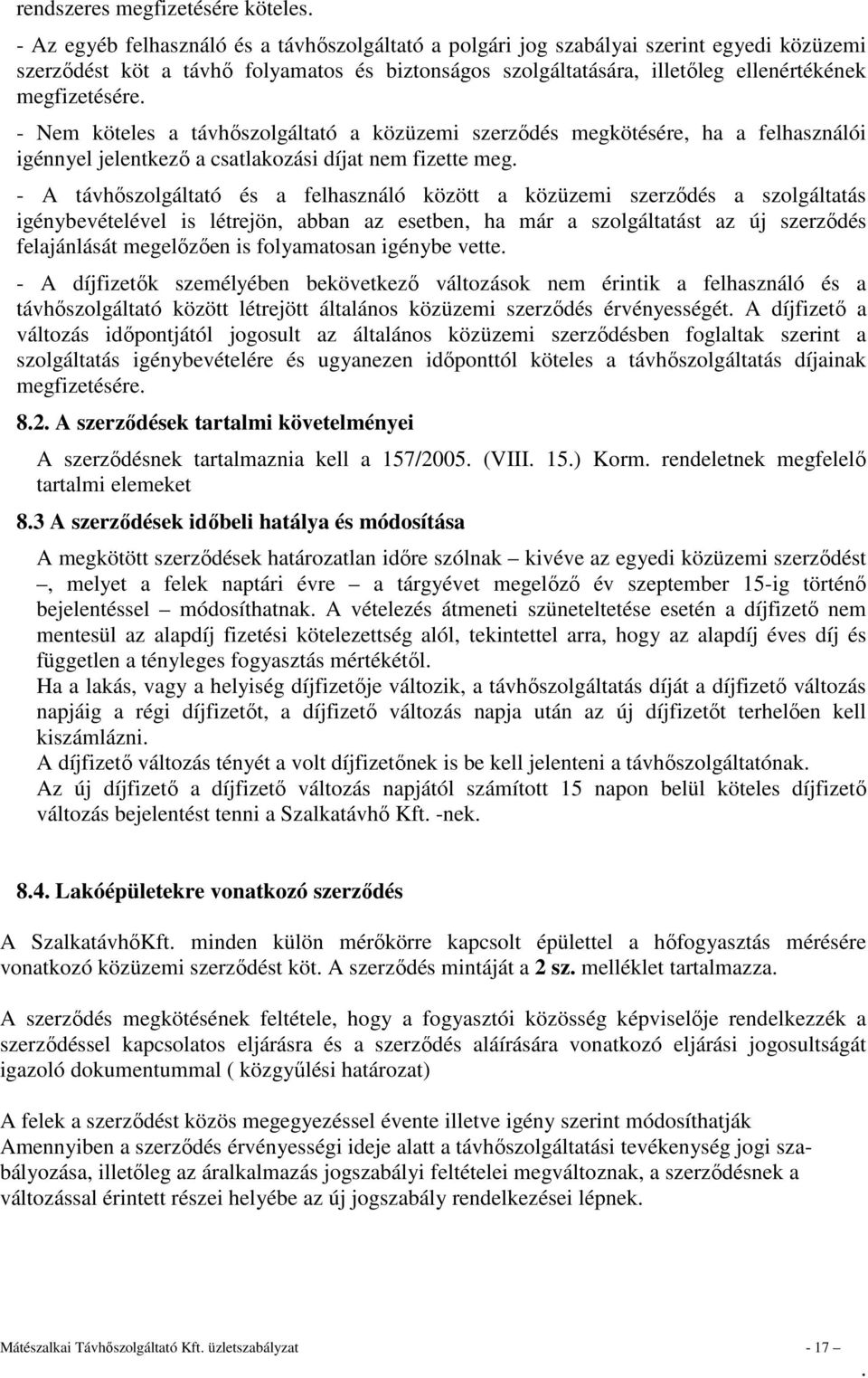 távhőszolgáltató és a felhasználó között a közüzemi szerződés a szolgáltatás igénybevételével is létrejön, abban az esetben, ha már a szolgáltatást az új szerződés felajánlását megelőzően is