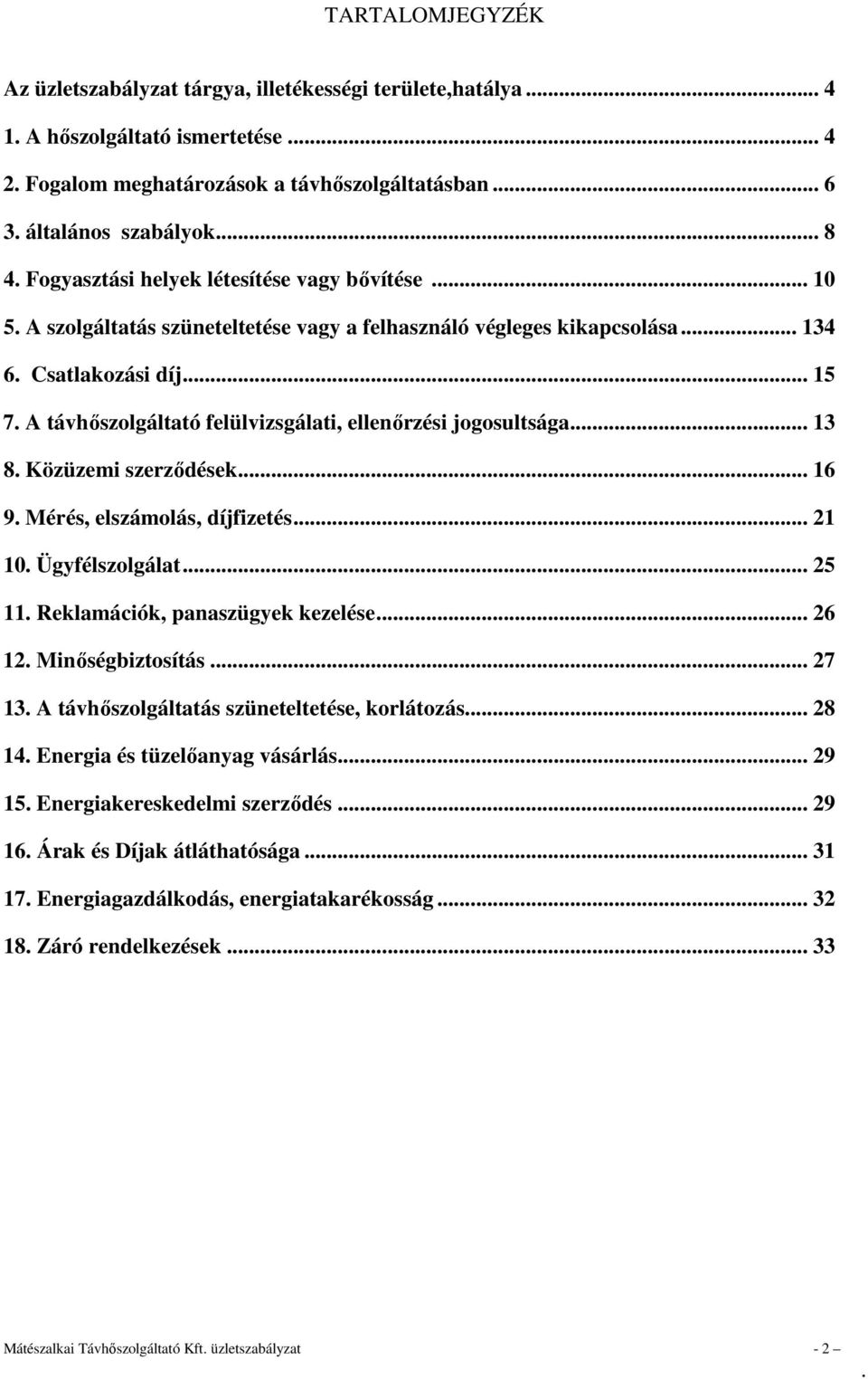 8 Közüzemi szerződések 16 9 Mérés, elszámolás, díjfizetés 21 10 Ügyfélszolgálat 25 11 Reklamációk, panaszügyek kezelése 26 12 Minőségbiztosítás 27 13 A távhőszolgáltatás szüneteltetése, korlátozás 28