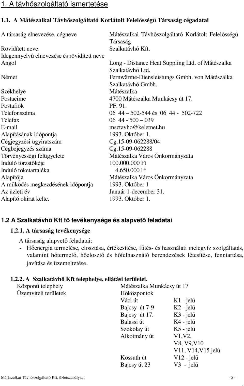 Szalkatávhő Gmbh Mátészalka Székhelye Postacime 4700 Mátészalka Munkácsy út 17 Postafiók PF 91 Telefonszáma 06 44 502-544 és 06 44-502-722 Telefax 06 44-500 039 E-mail msztavho@keletnethu