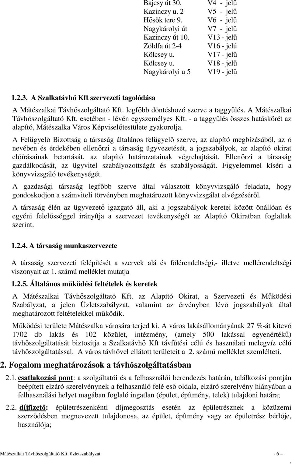 Kft - a taggyűlés összes hatáskörét az alapító, Mátészalka Város Képviselőtestülete gyakorolja A Felügyelő Bizottság a társaság általános felügyelő szerve, az alapító megbízásából, az ő nevében és