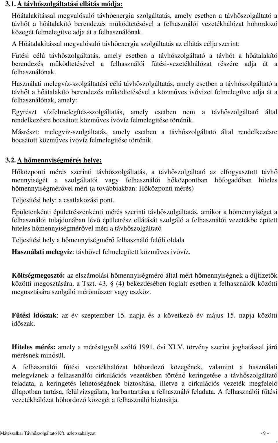 távhőszolgáltató a távhőt a hőátalakító berendezés működtetésével a felhasználói fűtési-vezetékhálózat részére adja át a felhasználónak Használati melegvíz-szolgáltatási célú távhőszolgáltatás, amely