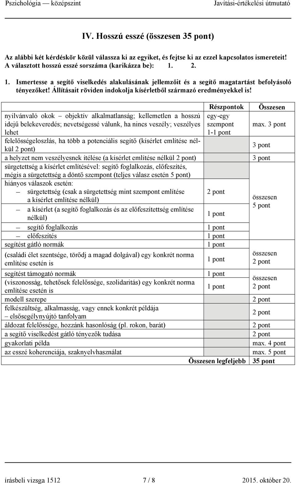 nyilvánvaló okok objektív alkalmatlanság; kellemetlen a hosszú idejű belekeveredés; nevetségessé válunk, ha nincs veszély; veszélyes lehet felelősségeloszlás, ha több a potenciális segítő (kísérlet