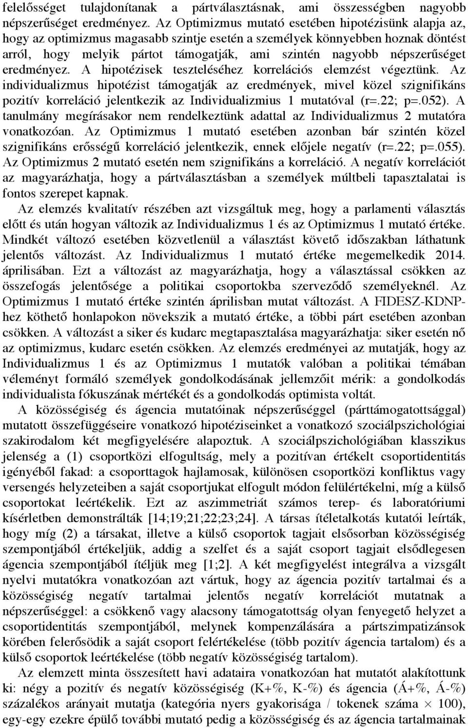 népszerűséget eredményez. A hipotézisek teszteléséhez korrelációs elemzést végeztünk.