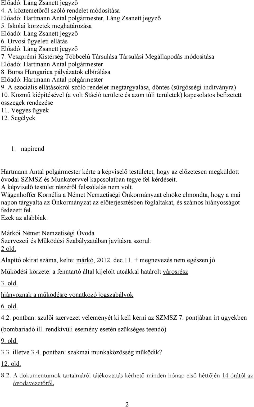 Bursa Hungarica pályázatok elbírálása Előadó: Hartmann Antal polgármester 9. A szociális ellátásokról szóló rendelet megtárgyalása, döntés (sürgősségi indítványra) 10.