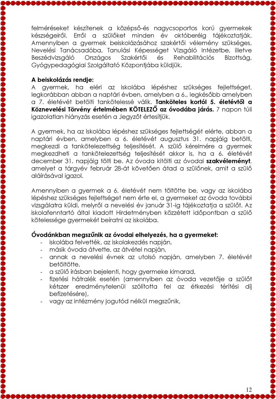 Gyógypedagógiai Szolgáltató Központjába küldjük. A beiskolázás rendje: A gyermek, ha eléri az iskolába lépéshez szükséges fejlettséget, legkorábban abban a naptári évben, amelyben a 6.