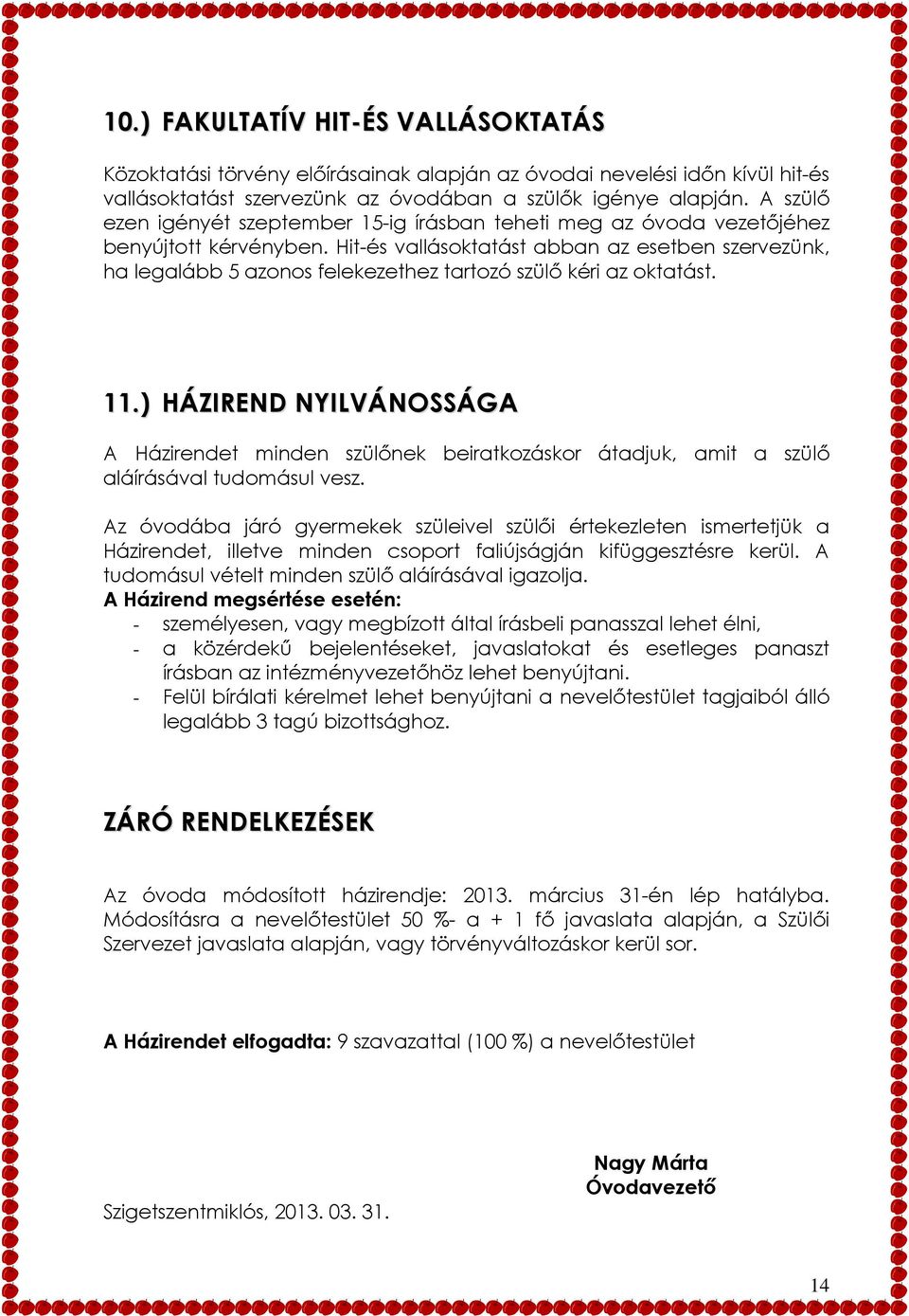 Hit-és vallásoktatást abban az esetben szervezünk, ha legalább 5 azonos felekezethez tartozó szülő kéri az oktatást. 11.