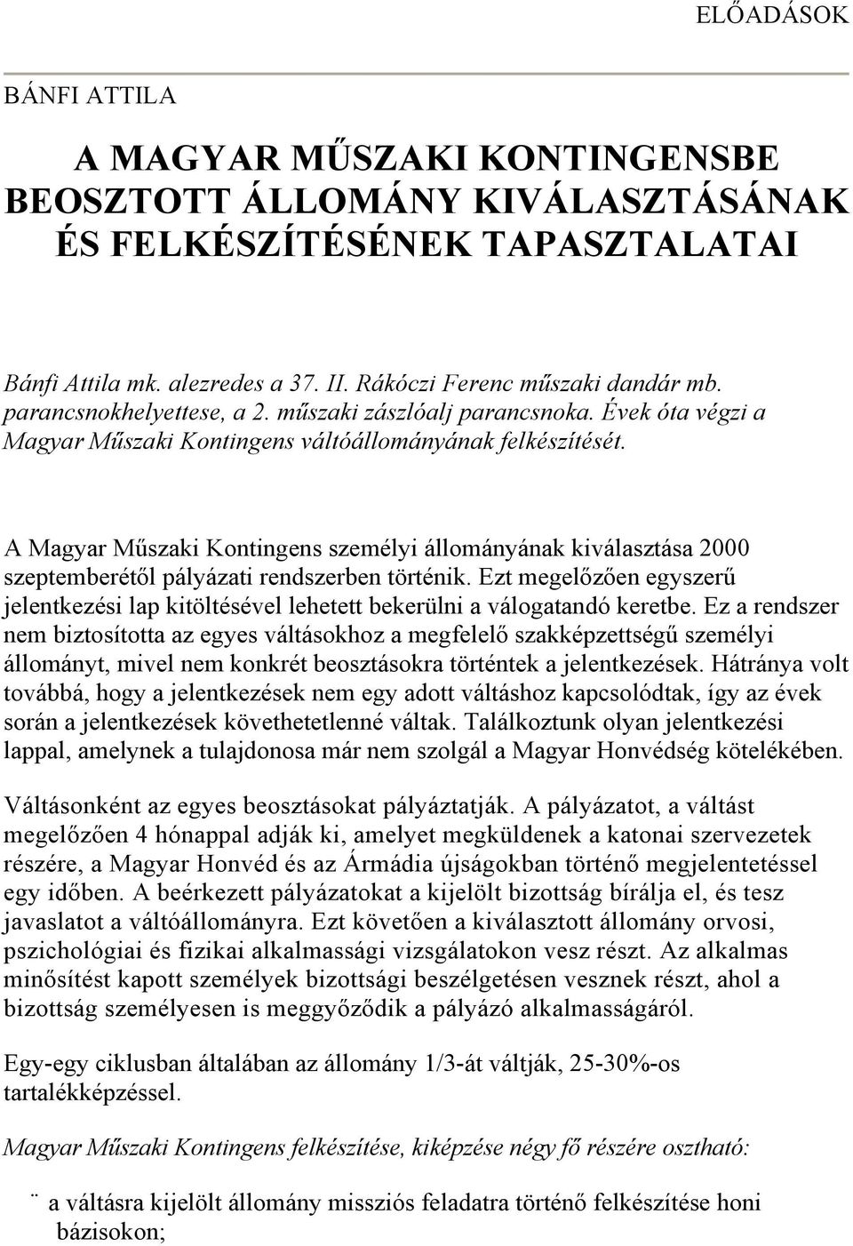 A Magyar Műszaki Kontingens személyi állományának kiválasztása 2000 szeptemberétől pályázati rendszerben történik.